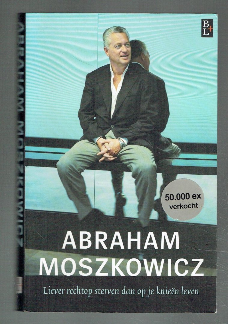 Moszkowicz, Abraham - Abraham Moszkowicz / liever rechtop sterven dan op je knieen leven