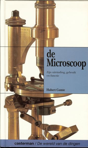 Comte, Hubert  .. Wie was Anton van Leeuwenhoek - De Microscoop. Zijn uitvinding, gebruik en functie.