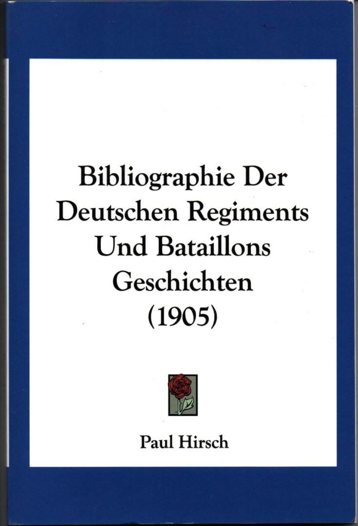 Hirsch, Paul - Bibliographie der deutschen Regiments und Bataillons Geschichten (1905)