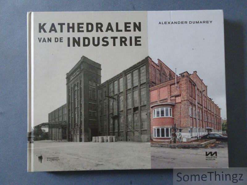 Dumarey, Alexander [fotograaf], Kympers, Marie; Langeraert, Hilde en Moermans, Kathleen [edit.]. - Kathedralen van de industrie.