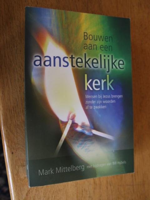 Mittelberg, Mark, Hybels, Bill - Bouwen aan een aanstekelijke kerk. Mensen bij Jezus brengen zonder zijn woorden af te zwakken