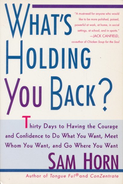 Horn, Sam - What's Holding You Back? 30 Days to Having the Courage and Confidence to Do What You Want, Meet Whom You Want, and Go Where You Want