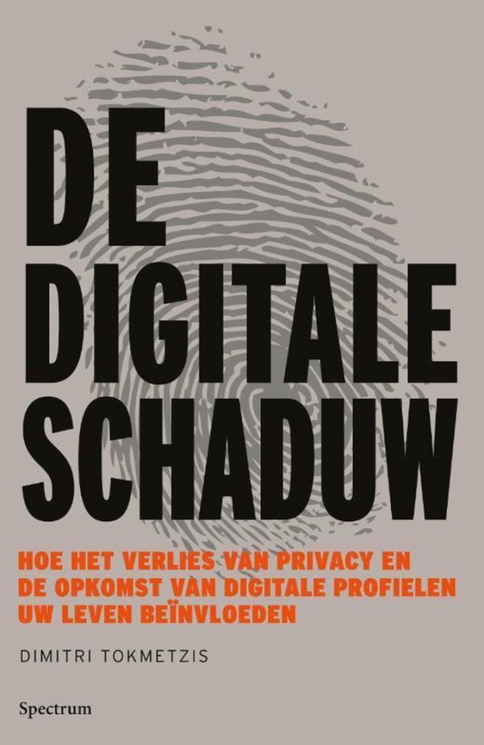 Tokmetzis, Dimitri - De digitale schaduw : hoe het verlies van privacy en de opkomst van digitale profielen je leven beïnvloeden.