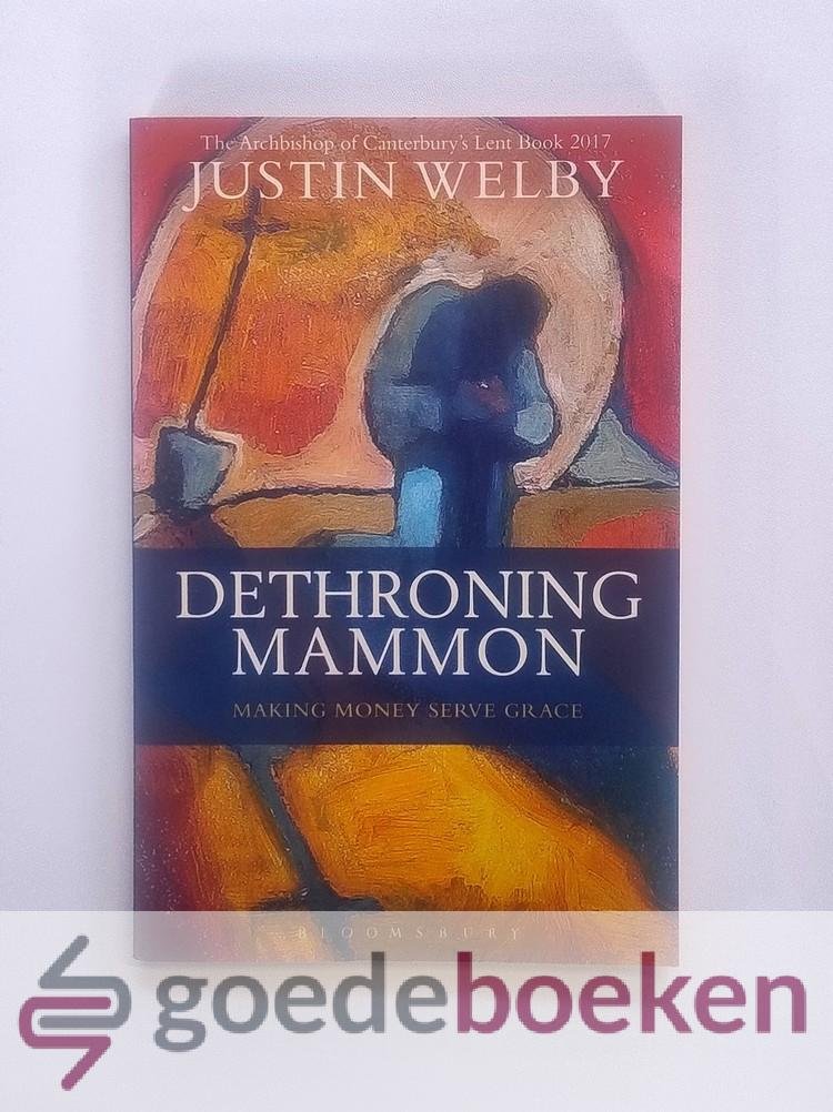 Welby, Justin - Dethroning Mammon --- Making Money Serve Grace: The Archbishop of Canterburys Lent Book 2017