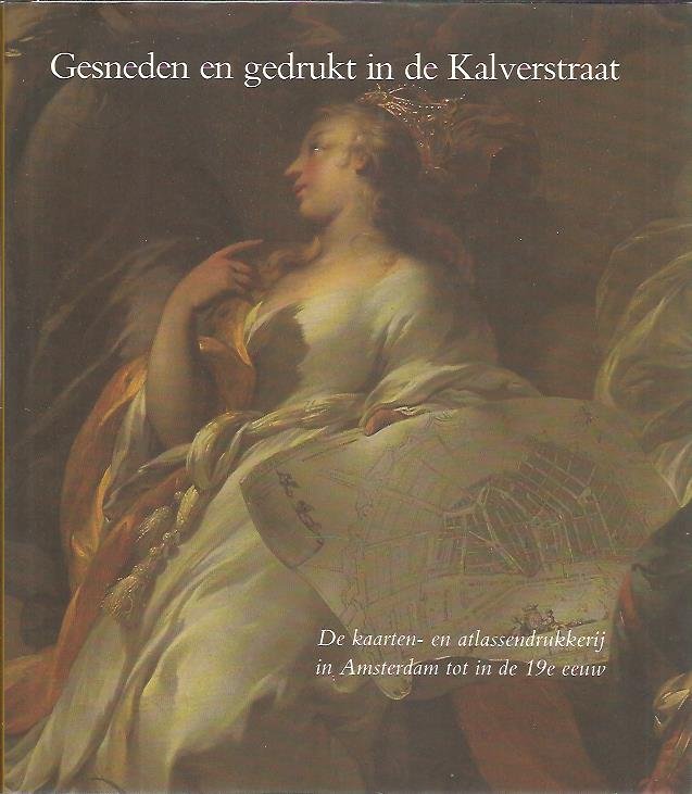BRINK, Paul van den & Jan WERNER [Red.] - Gesneden en gedrukt in de Kalverstraat. De kaarten- en atlassendrukkerij in Amsterdam tot in de 19e eeuw.