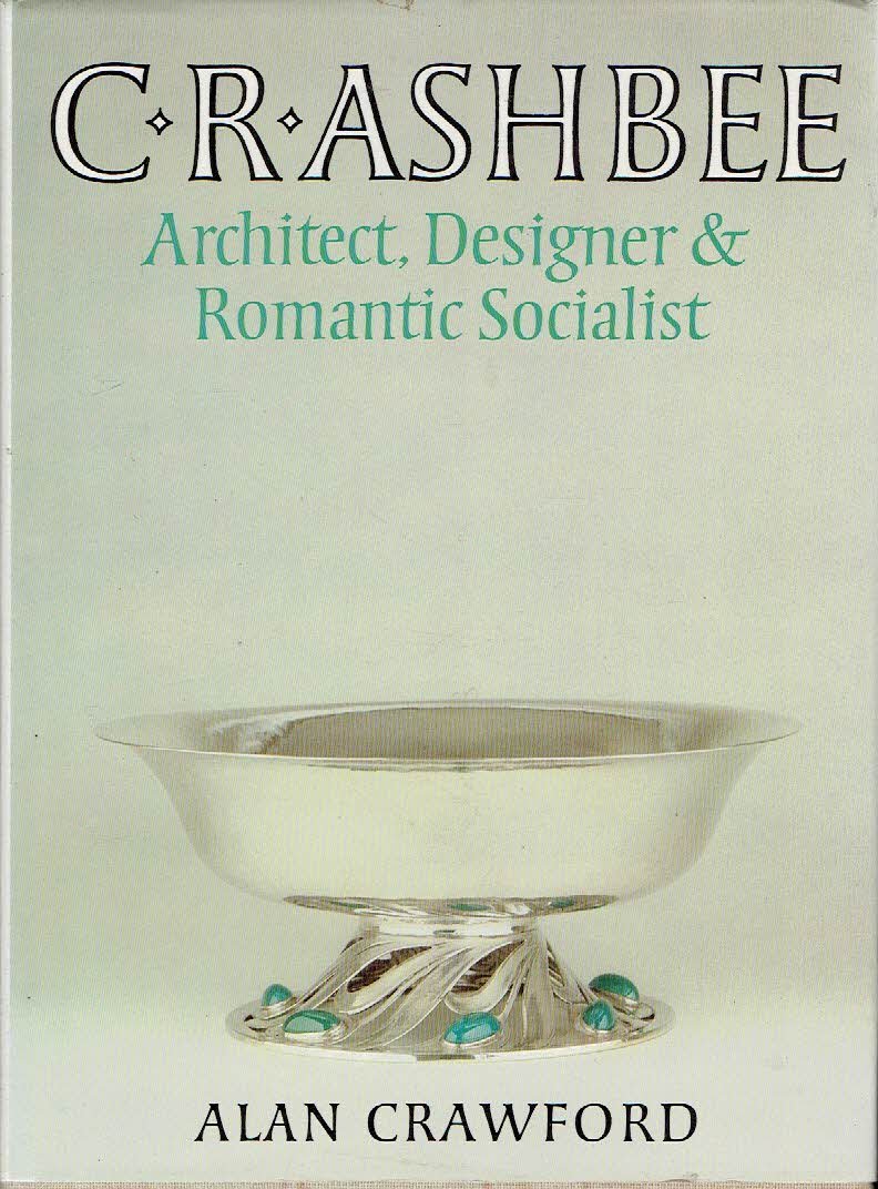 ASHBEE, C.R. - Alan CRAWFORD - C.R. Ashbee - Architect, Designer & Romantic Socialist.