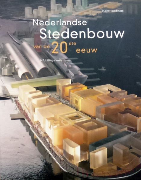 Hans Ibelings. - Nederlandse Stedenbouw van de 20 ste eeuw.