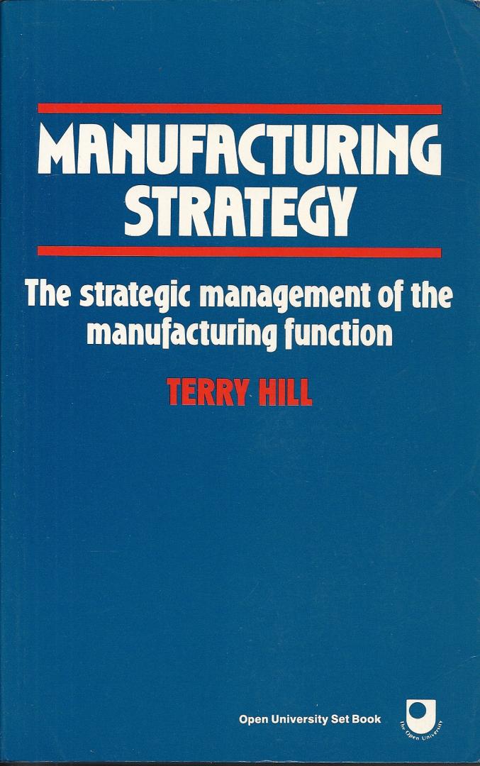 Hill, Terry - Manufacturing Strategy - The Strategic Management of the Manufacturing Function