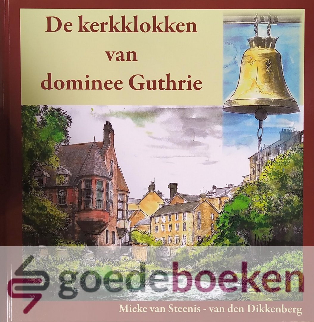 Steenis - van den Dikkenberg, Mieke van - De kerkklokken van dominee Guthrie *nieuw*