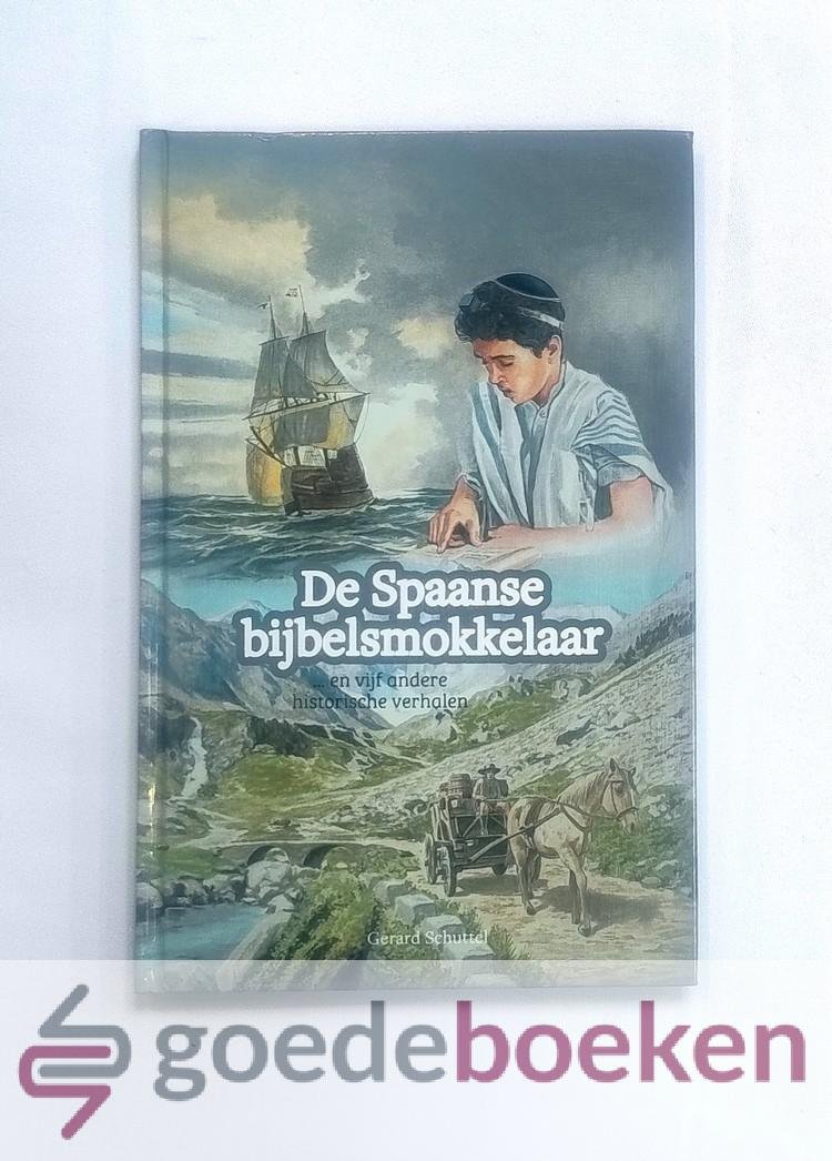 Schuttel, Gerard - De Spaanse bijbelsmokkelaar --- En vijf andere historische verhalen