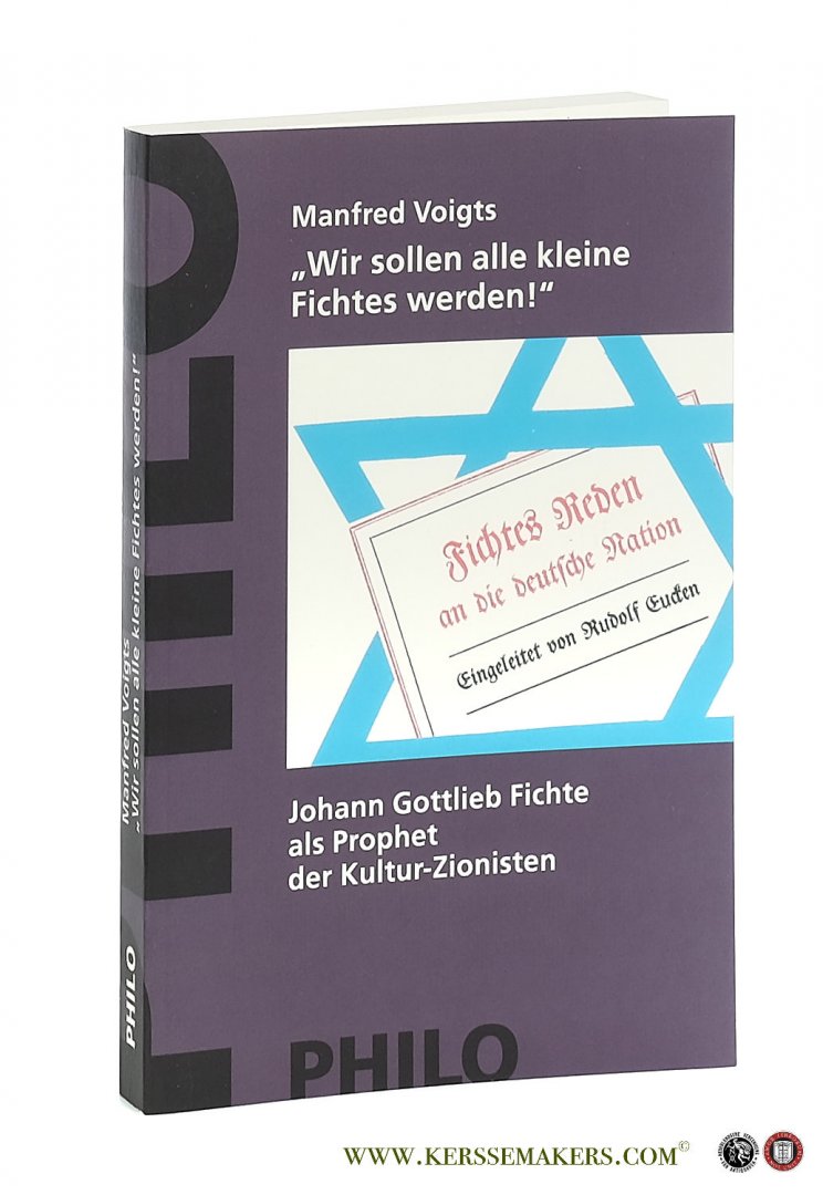 Voigts, Manfred. - Wir sollen alle kleine Fichtes werden! Johann Gottlieb Fichte als Prophet der Kultur-Zionisten.