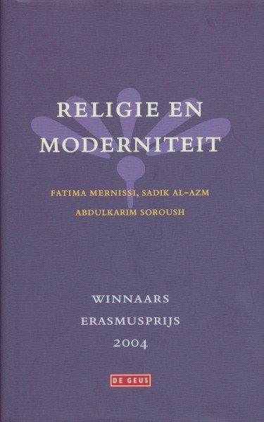 Mernissi, Fatima / Al-Azm, Sadik / Soroush, Abdulkarim - Religie en moderniteit. Winnaars Erasmusprijs 2004