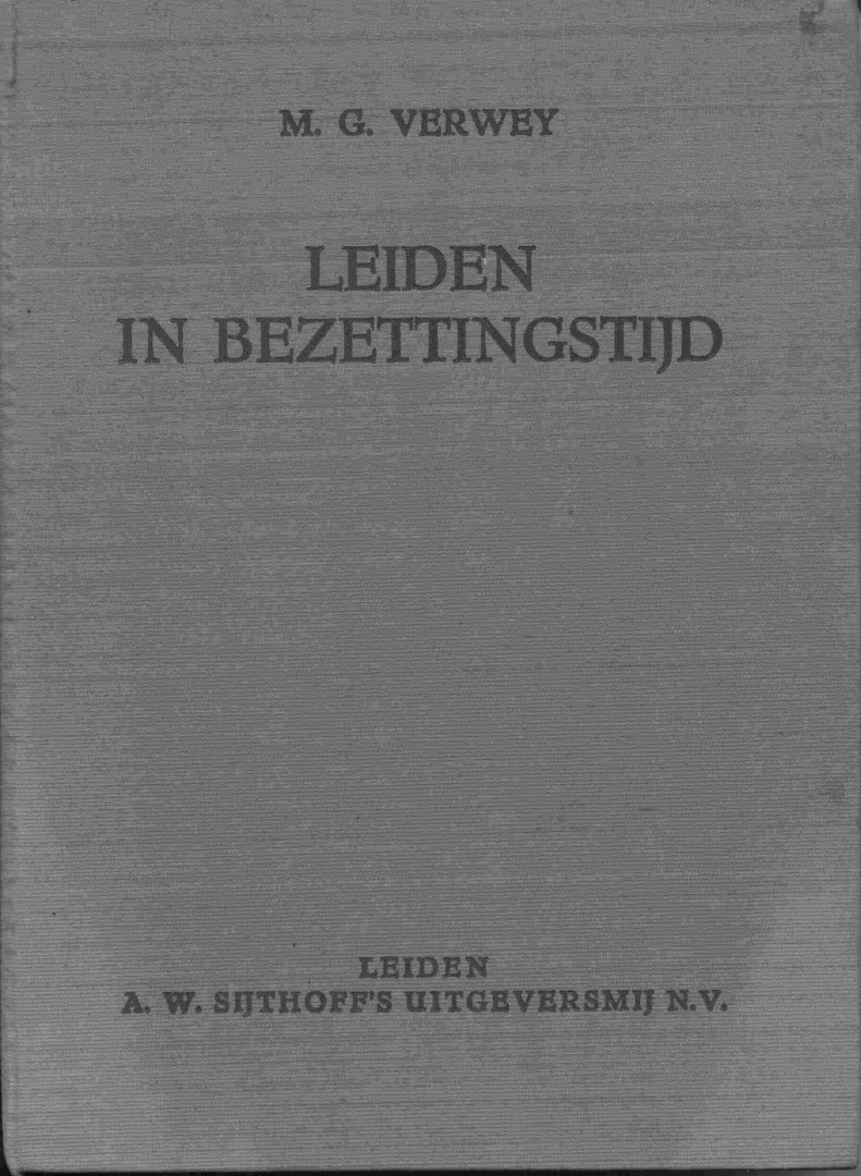 Verwey, M.G. - Leiden in de bezettingstijd. Herinneringen van een gemeentebestuurder