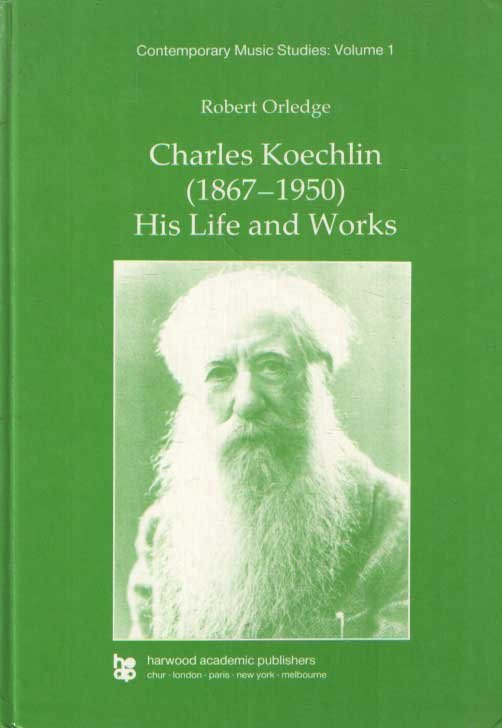 Orledge, Robert - Charles Koechlin (1867-1950} His Life and Works