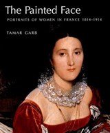 The Painted Face - Portraits of Women in France, 1814-1914