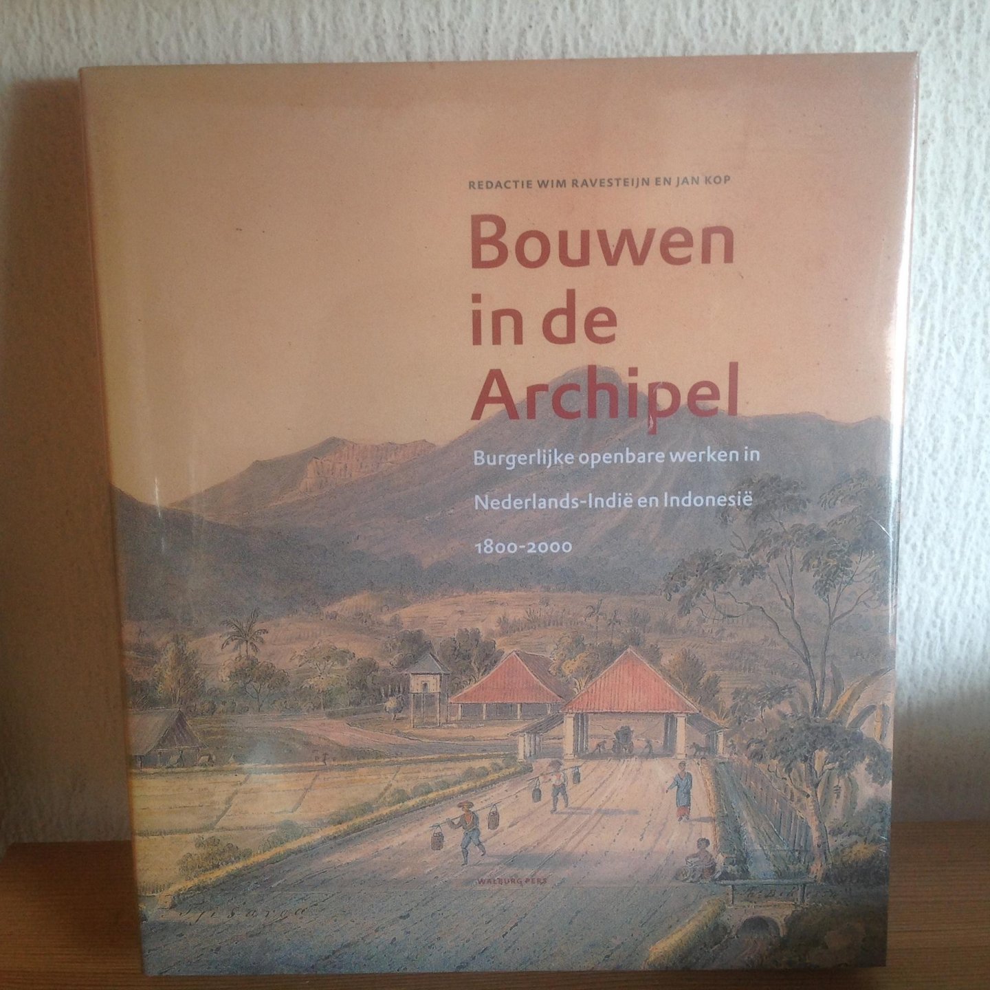 Ravesteijn, W. / Kop, J. - Bouwen in de Archipel / burgerlijke openbare werken in Nederlands-Indie en Indonesie 1800-2000