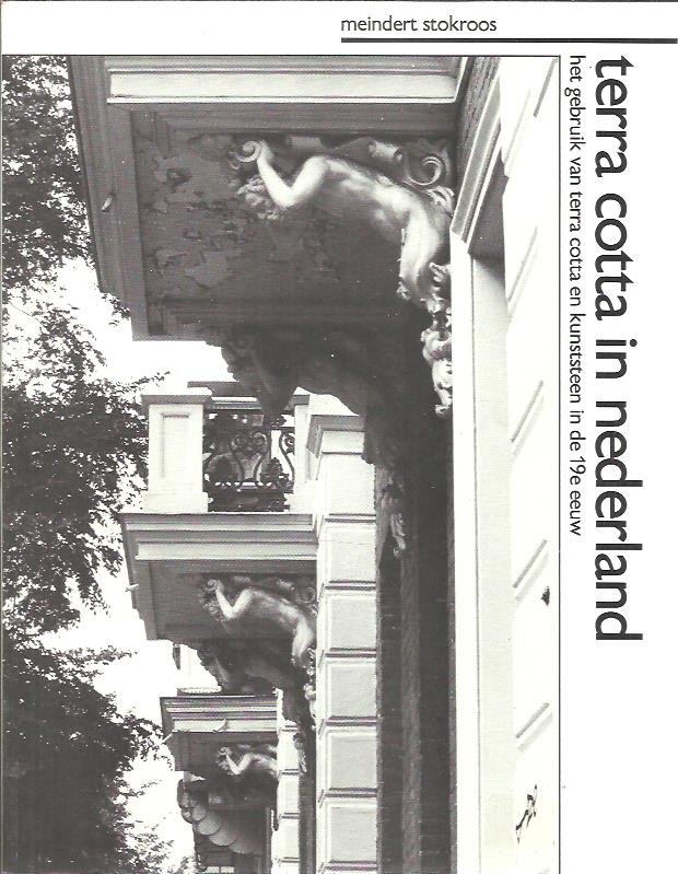 STOKROOS, Meindert - Terra cotta in Nederland - het gebruik van terra cotta en kunststeen in de 19e eeuw.