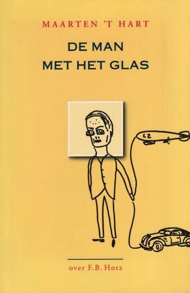 HART, MAARTEN 'T. - De man met het glas. Over F.B. Hotz.