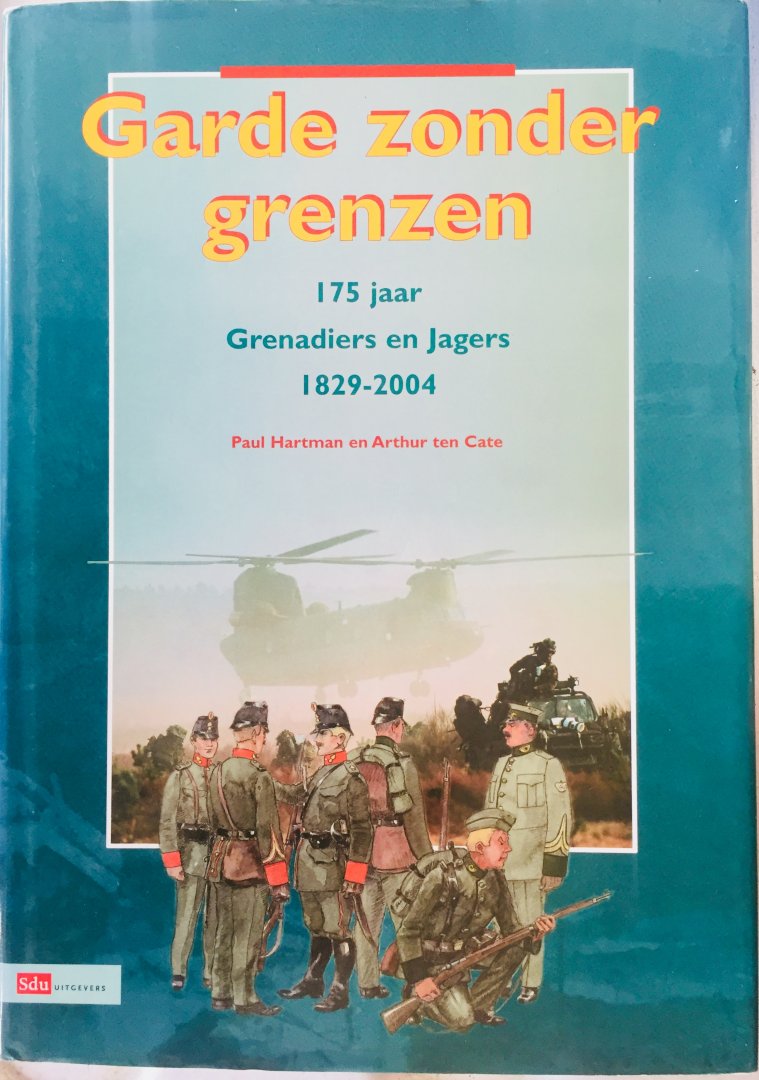 Hartman, Paul.   ten Cate, Arthur. - Garde zonder grenzen. 175 jaar Grenadiers en Jagers. 1829-2004.
