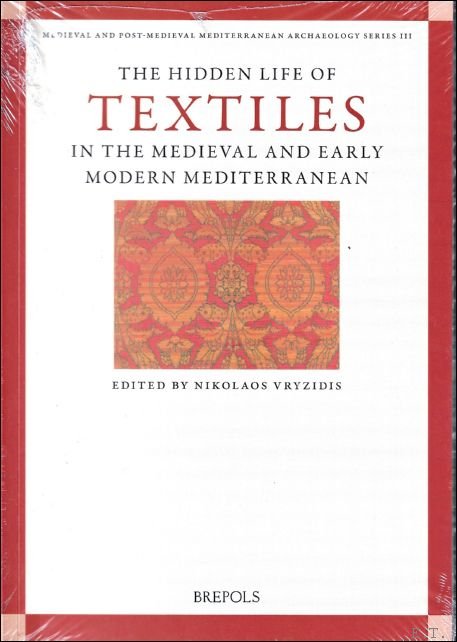 N. Vryzidis (ed.) - Hidden Life of Textiles in the Medieval and Early Modern Mediterranean Contexts and Cross-Cultural Encounters in the Islamic, Latinate and Eastern Christian Worlds