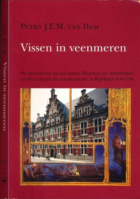 Dam, Petra J.E.M. van. - Vissen in Veenmeren: De sluisvisserij op aal tussen Haarlem en Amsterdam en de ecologische transformatie in Rijnland 1440-1530.