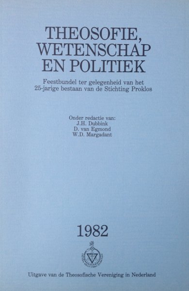 Dubbink, J.H. ; D. van Egmond, W.D. Margadant - Theosofie, wetenschap en politiek : feestbundel ter gelegenheid van het 25-jarige bestaan van de Stichting Proklos