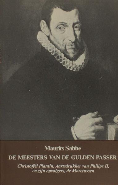 Sabbe, Maurits. - De meesters van de Gulden Passer. Chr.Plantin, Aartsdrukker van Philips II en zijn opvolgers, De Moretussen.