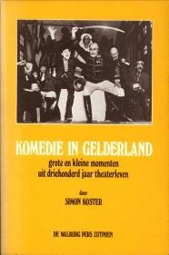 KOSTER, SIMON - Komedie in Gelderland. Grote en kleine momenten uit driehonderd jaar theaterleven