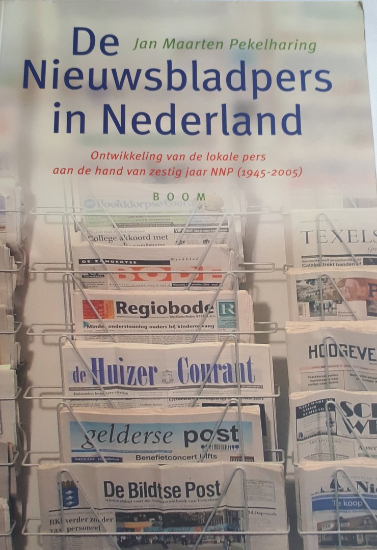 PEKELHARING, Jan Maarten - De Nieuwsbladpers in Nederland / ontwikkeling van de lokale pers aan de hand van zestig jaar NNP (1945-2005)