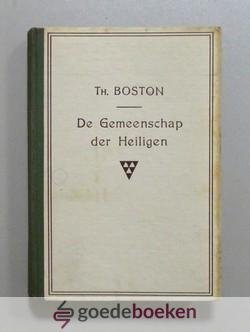 Boston, Thomas - De gemeenschap der Heiligen --- Vertoond en bevorderd wordende door Het Heilig Avondmaal, en eenige aanmerking over de Werking van den Heiligen Geest en het onderscheid tusschen De Wet en het Evangelie
