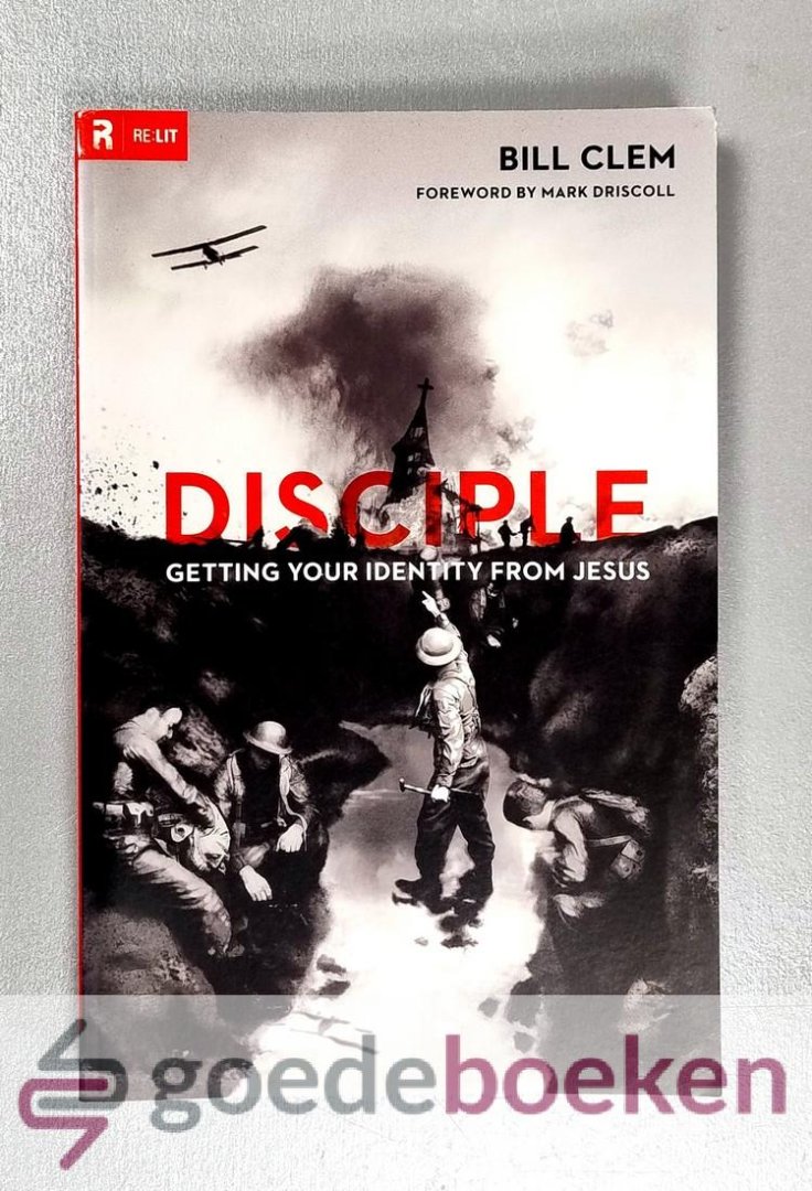 Clem, Bill - Disciple, getting your identity from Jesus --- Foreword by Mark Discoll