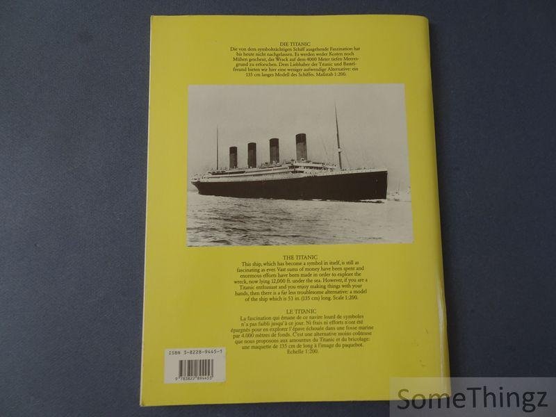 Thomas Siwek. - Titanic: Die komplette anleitung zum selberbauen. The complete guide to building the Titanic. Le Titanic a montrer soi-même.