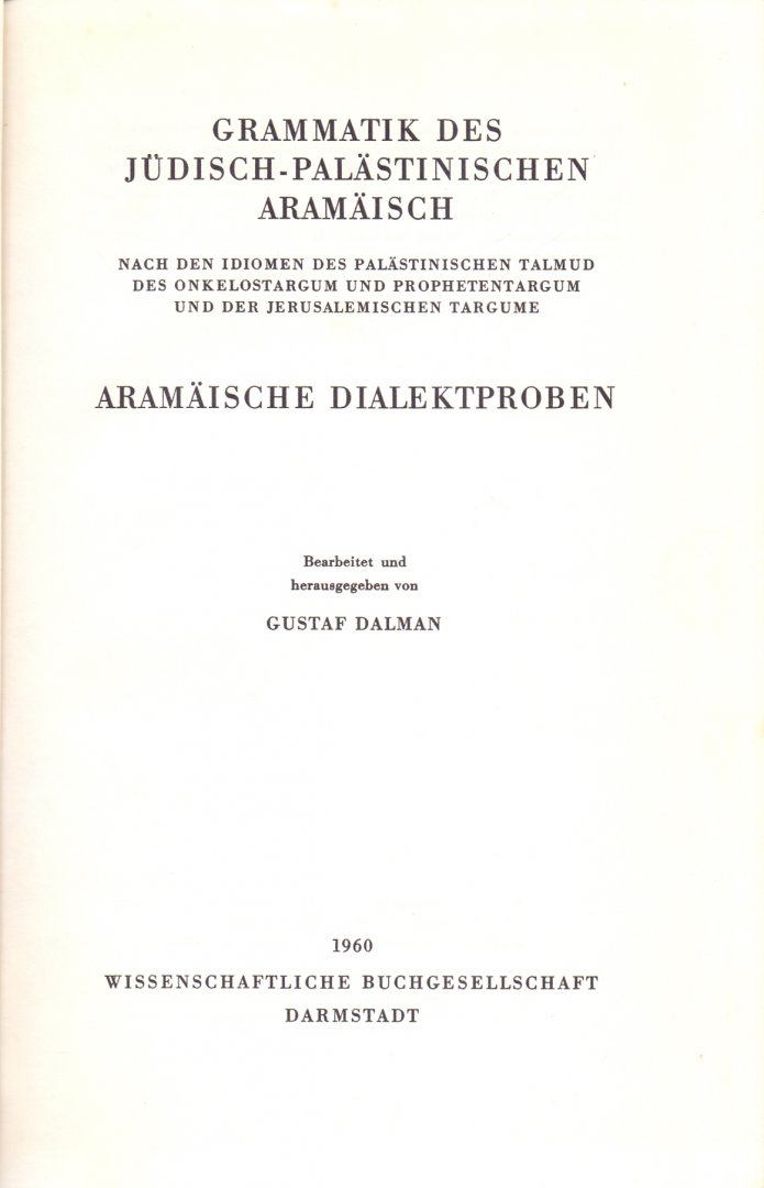 Dalman, Gustaf (ds1264) - Grammatik des  Jüdisch-Palästinischen Aramäisch nach den Idiomen des Palästinischen Talmud des Onkelostargum und Prophetentargum und der Jerusalemischen Targume.  Aramäische Dialektproben
