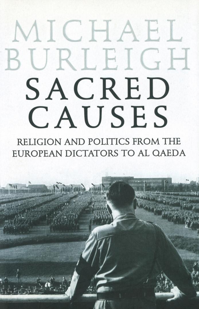 Burleigh, Michael - Sacred Causes - Religion and Politics from the European Dictators to Al Qaeda