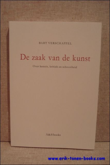 Verschaffel, Bart. - Zaak van de Kunst. Over kennis, kritiek en schoonheid.