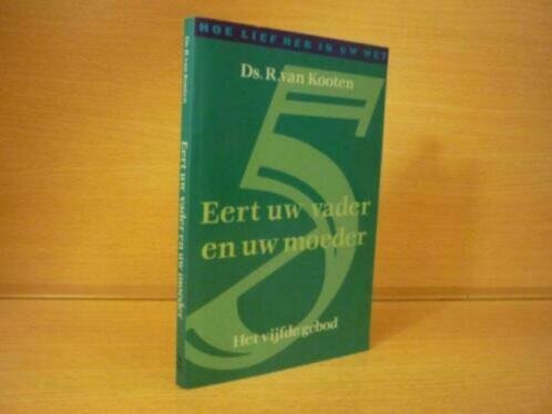 Kooten; Ds. R. van - Eert uw vader en uw moeder; Het vijfde gebod