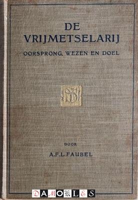 A.F.L. Faubel - De Vrijmetselarij. Oorsprong, wezen en doel