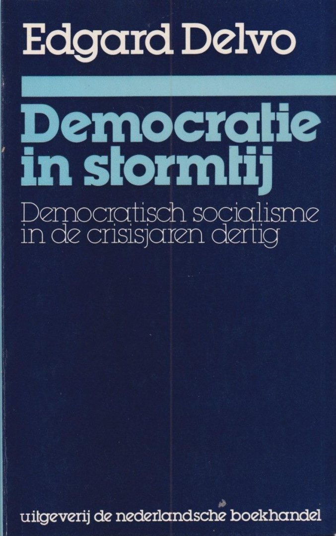 Delvo, Edgard - Democratie in stormtij: Democratisch socialisme in de crisisjaren dertig