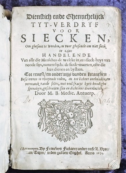M.B.Medic. Antuerp - Dienstich ende Ghenuchelijck tyt-verdryf voor siecken, Om ghefont te worden, en voor ghefonde om niet fieck te zijn; Handelende Van alle die Menschen de welcke in een fieck-huys van noode fijn, namentlijcke de fieck-maerten, ofte die hun diene...