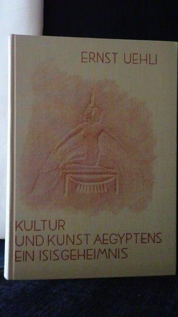 Uehli, Ernst, - Kultur und Kunst Ägyptens. Ein Isisgeheimnis.