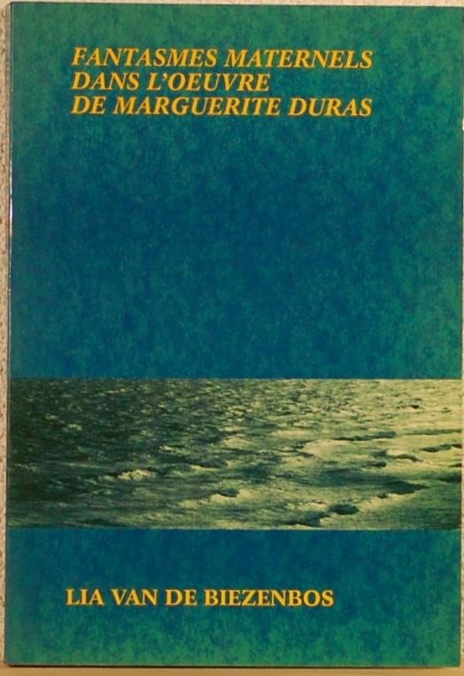 BIEZENBOS, Lia van den. - Fantasmes maternels dans l'oeuvre de Marguerite Duras.