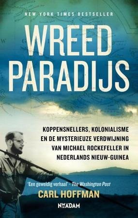 HOFFMAN, CARL. - Wreed paradijs. Koppensnellers, kolonialisme en de mysterieuze verdwijning van Michael Rockefeller in Nederlands Nieuw-Guinea.