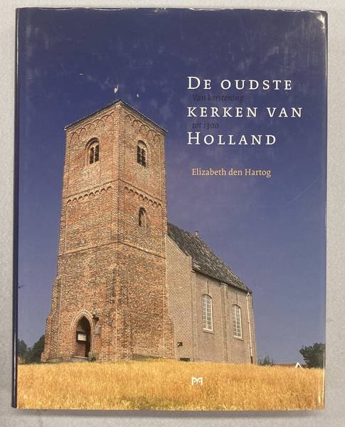 HARTOG, ELIZABETH DEN. - De oudste kerken van Holland. Van kerstening tot 1300.