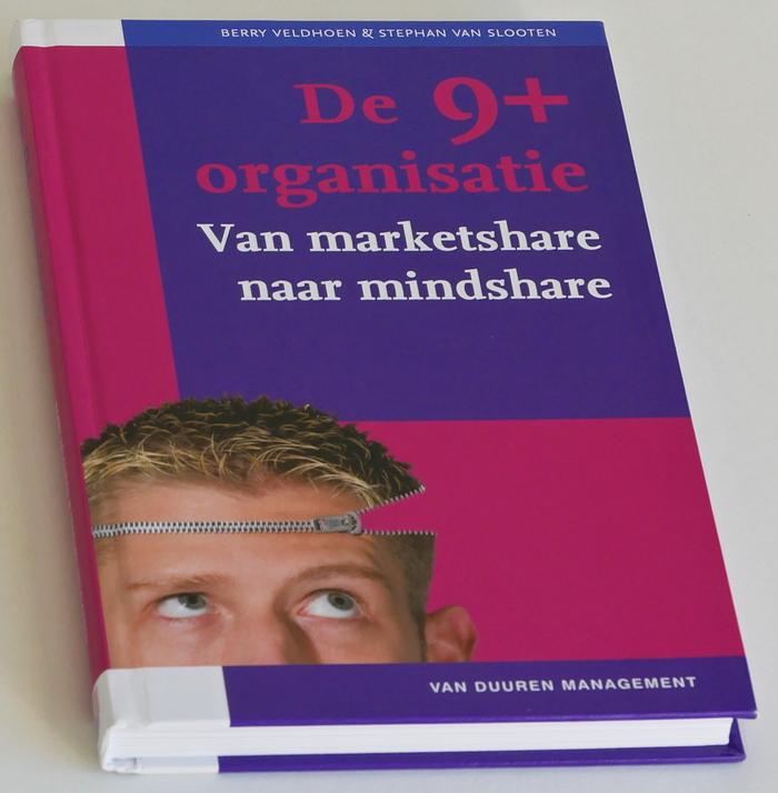Veldhoen, Berry, & Stephan van Slooten - De 9+ organisatie. Van Marketshare naar mindshare