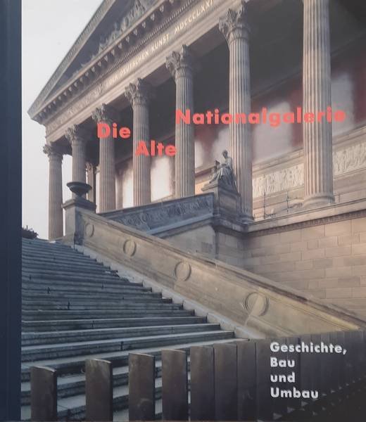 MAAZ, BERNHARD. & HOLAN, GISELA. - Die Alte Nationalgalerie. Geschichte, Bau und Umbau