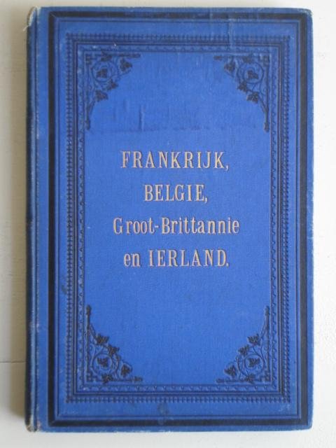 Teerling, C.C.J., en P. Beets en F.Mosel. - Frankrijk, België en het Britsche Rijk; merkwaardige plaatsen,  prachtige natuurtafereelen, zeden en gewoonten.