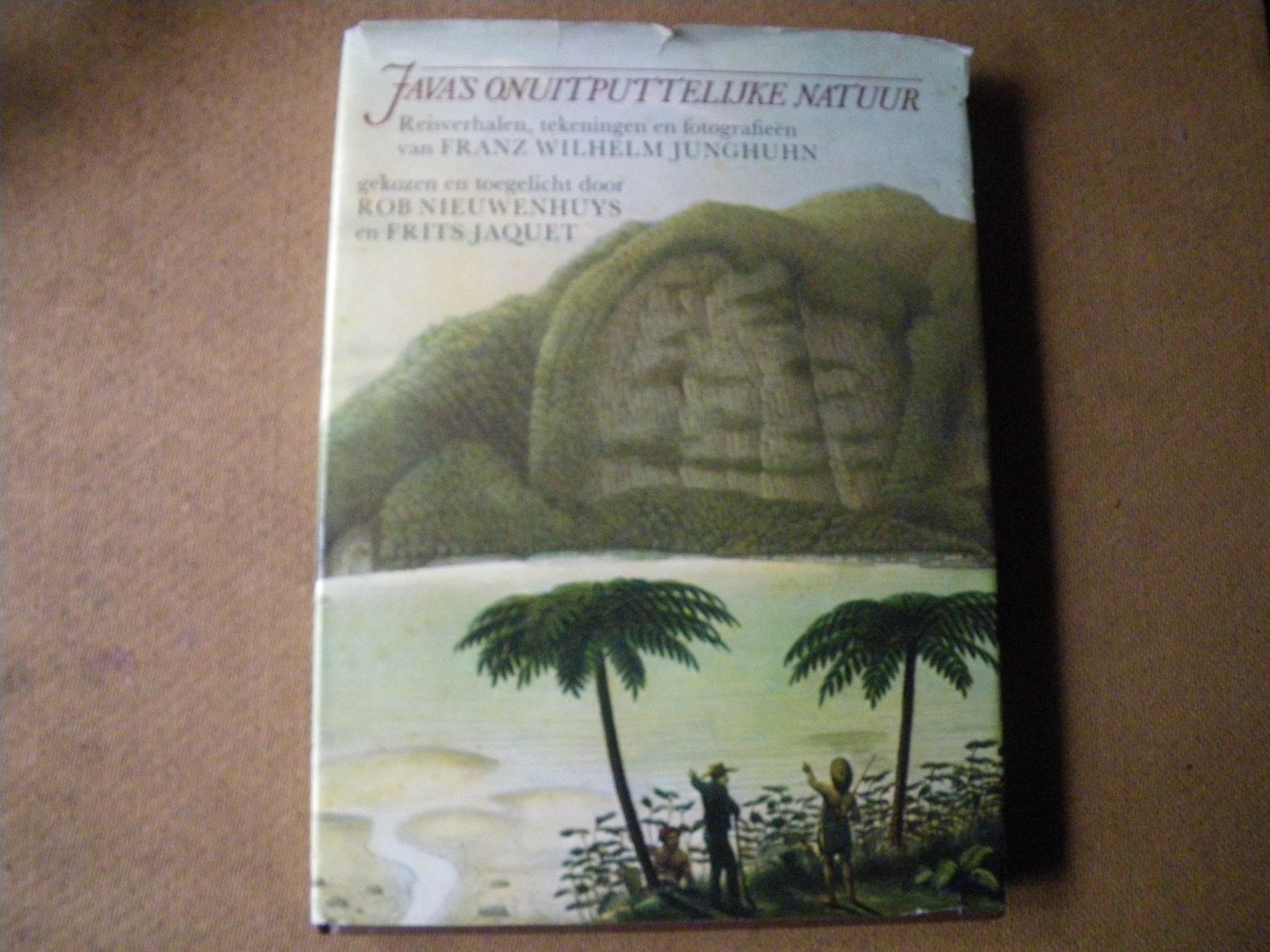 Franz Wilhelm Junghuhn; Rob Nieuwenhuys en Frits Jacquet (samenstelling) - Java's onuitputtelijke natuur Reisverhalen, tekeningen en fotografieen van Franz Wilhelm Junghuhn