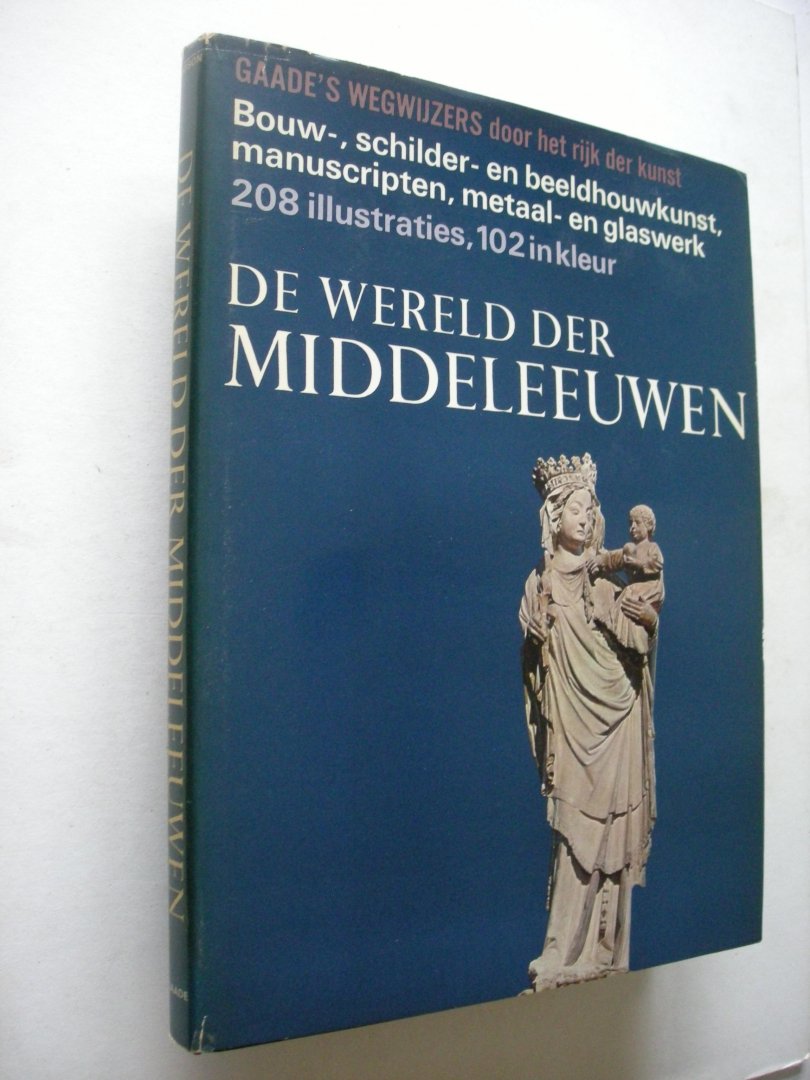 Kidson, Peter / Ouwendijk, D., bew. - De wereld der middeleeuwen. Bouw-, schilder- en beeldhouwkunst, manuscripten,metaal- en glaswerk. Gaade's wegwijzers door het rijk der kunst