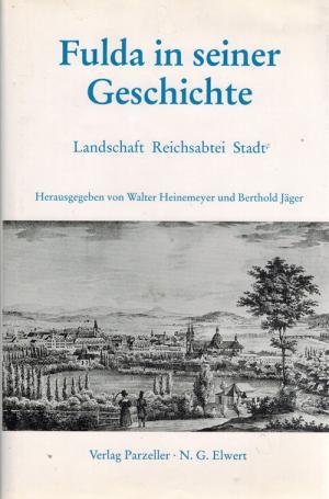 Heinemeyer, Walter und Jäger, Berthold - Fulda in seiner Geschichte  Lanschaft, Reichsabtei, Stadt