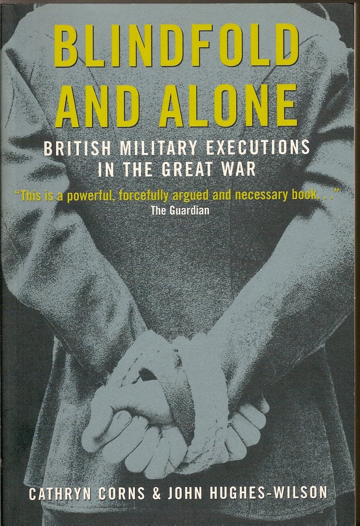 Corns, Cathryn & Hughes-Wilson, John - Blindfold and Alone. British military executions in The Great War